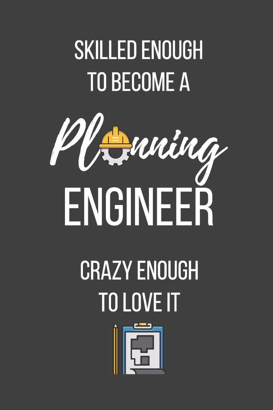 Skilled Enough to Become a Planning Engineer Crazy Enough to Love It: Lined Journal - Planning Engineer Notebook - Great Gift for Planning Engineer