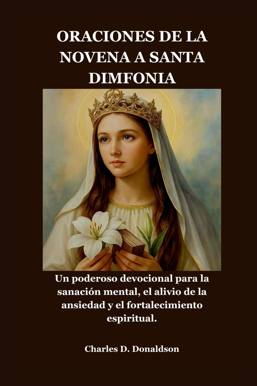 ORACIONES DE LA NOVENA A SANTA DIMFONIA: Un poderoso devocional para la sanación mental, el alivio de la ansiedad y el fortalecimiento espiritual.