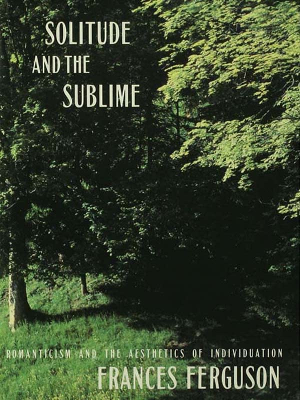 Solitude and the Sublime: The Romantic Aesthetics of Individuation