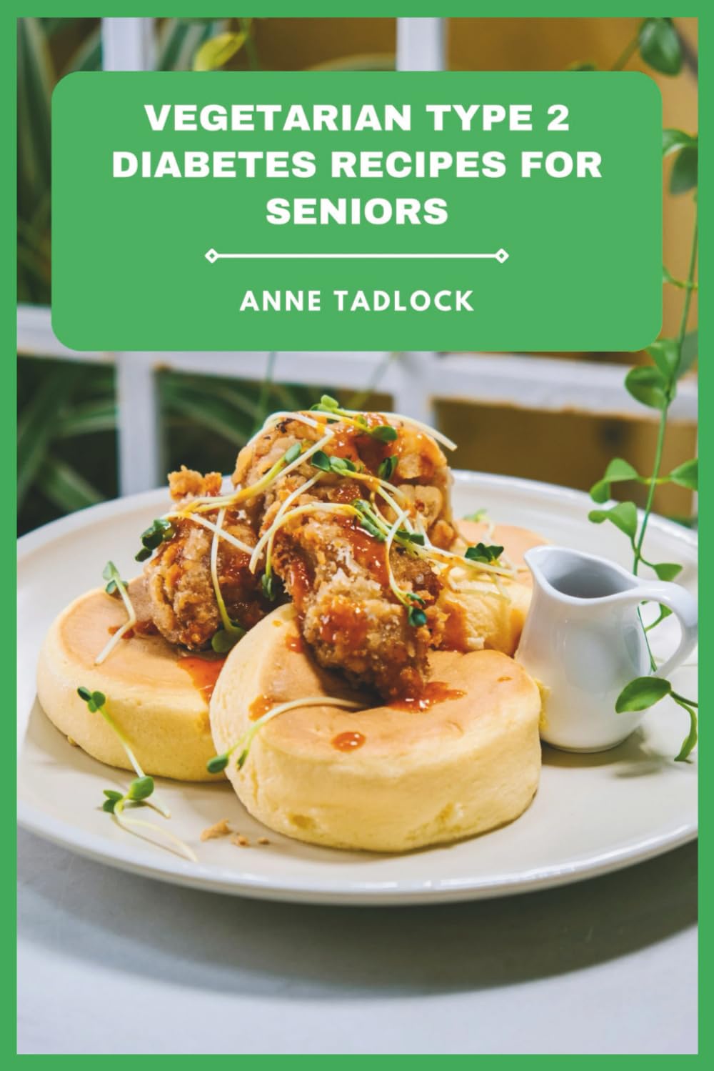 Vegetarian Type 2 Diabetes Recipes for Seniors: Wholesome, Easy-to-Prepare Meals Designed to Support Balanced Blood Sugar, Heart Health, and Everyday Vitality in Later Life