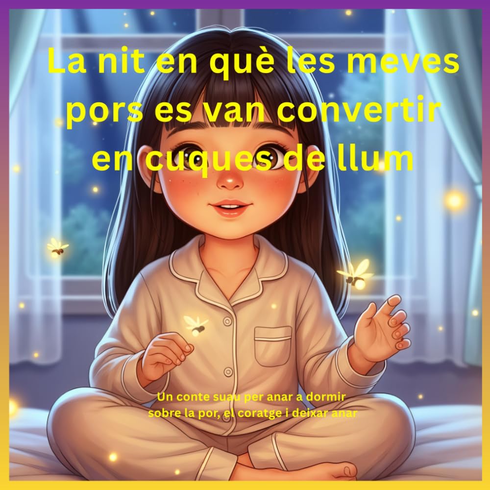 La nit en què les meves pors es van convertir en cuques de llum: Un conte suau per anar a dormir sobre la por, el coratge i deixar anar