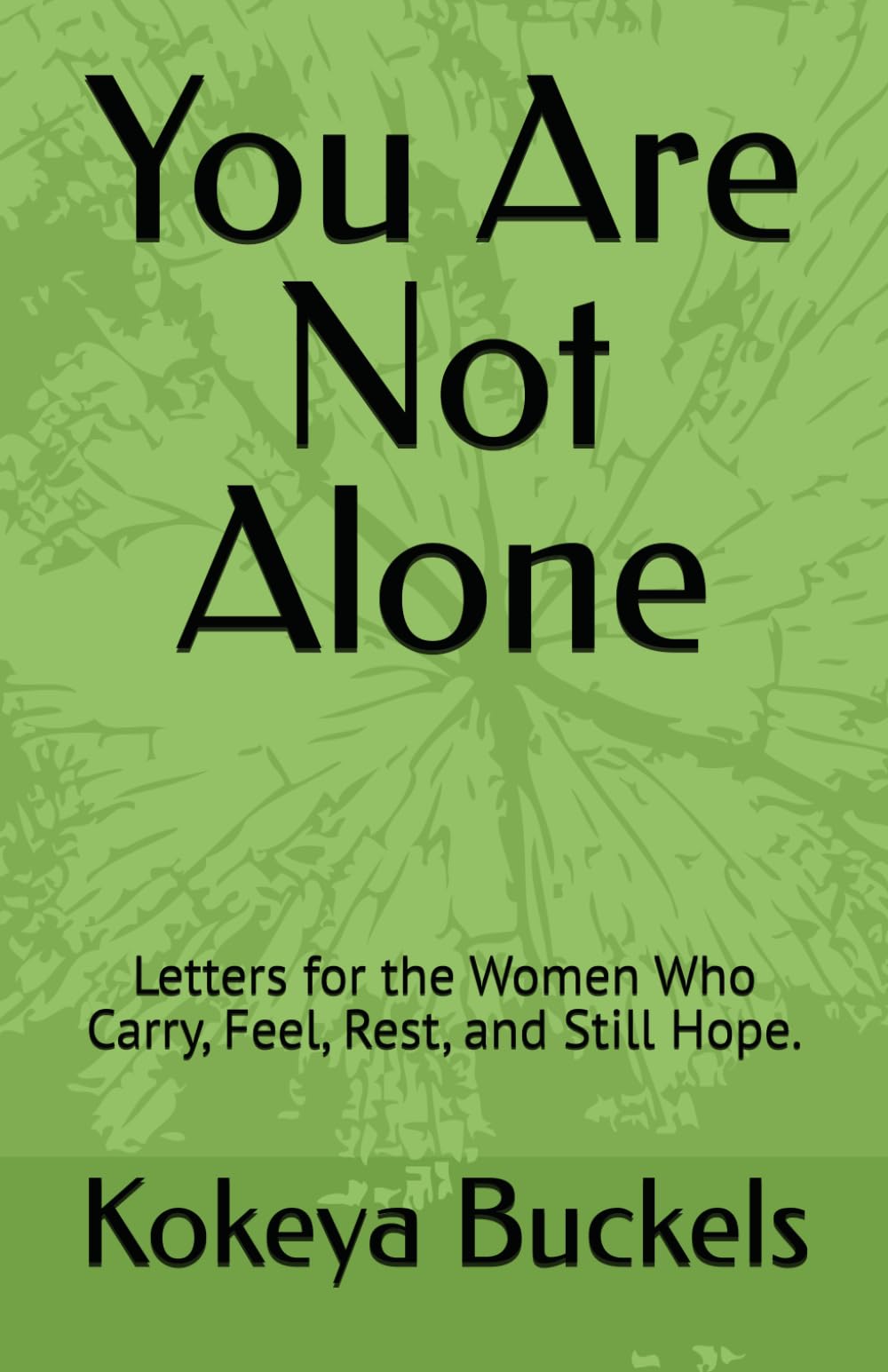 You Are Not Alone: Letters for the Women who Carry, Feel, Rest, and Still Hope.