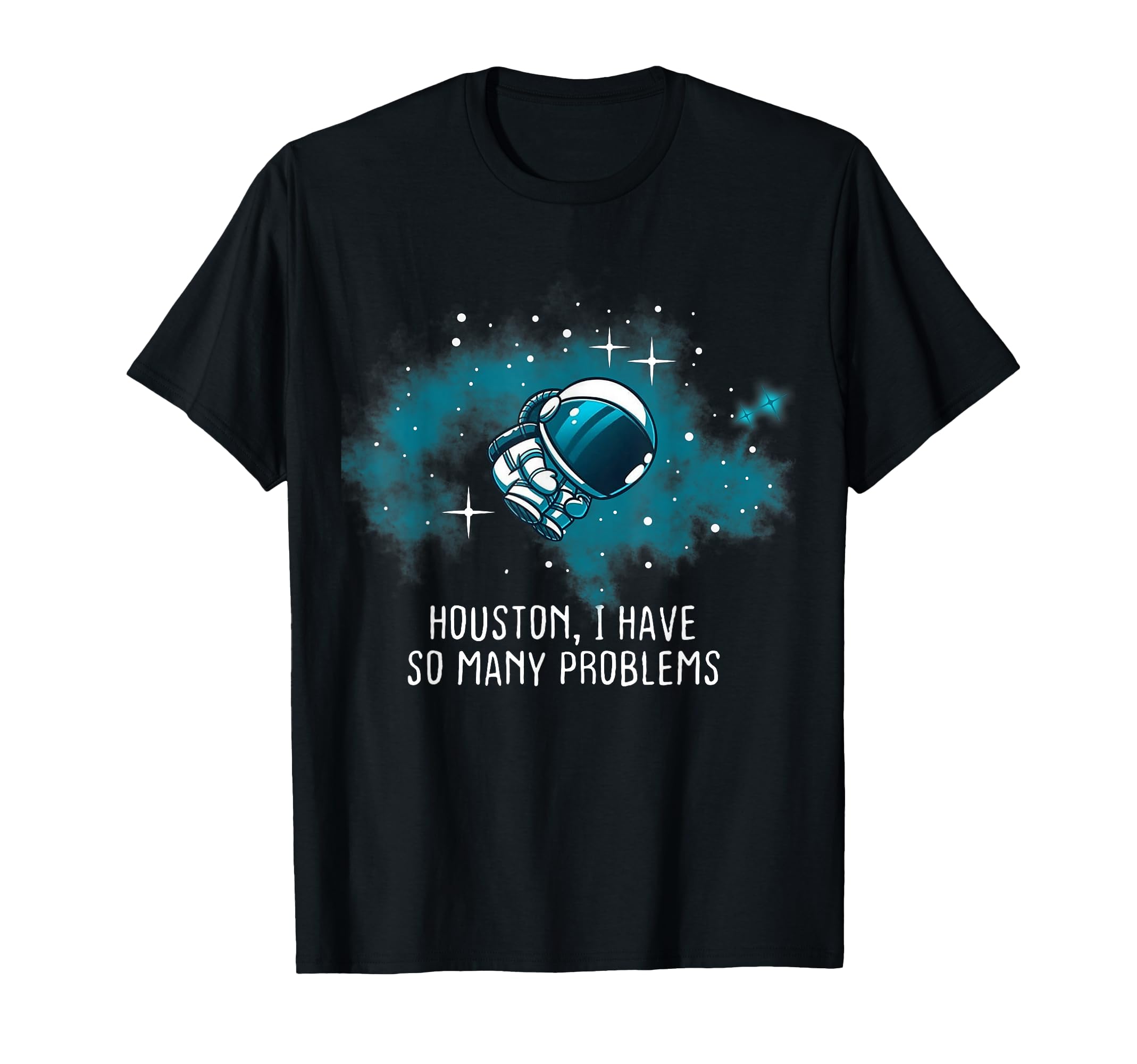 Houston I Have So Many Problems Funny Astronauts T-Shirt