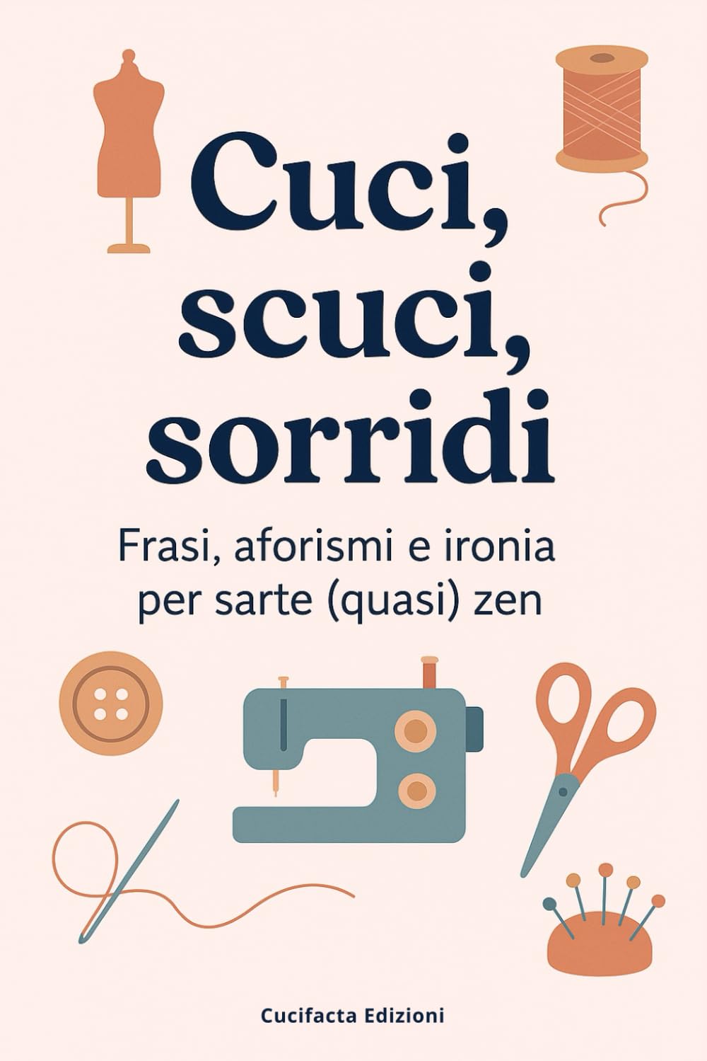 CUCI, SCUCI, SORRIDI: Frasi, aforismi e ironia per sarte (quasi) zen