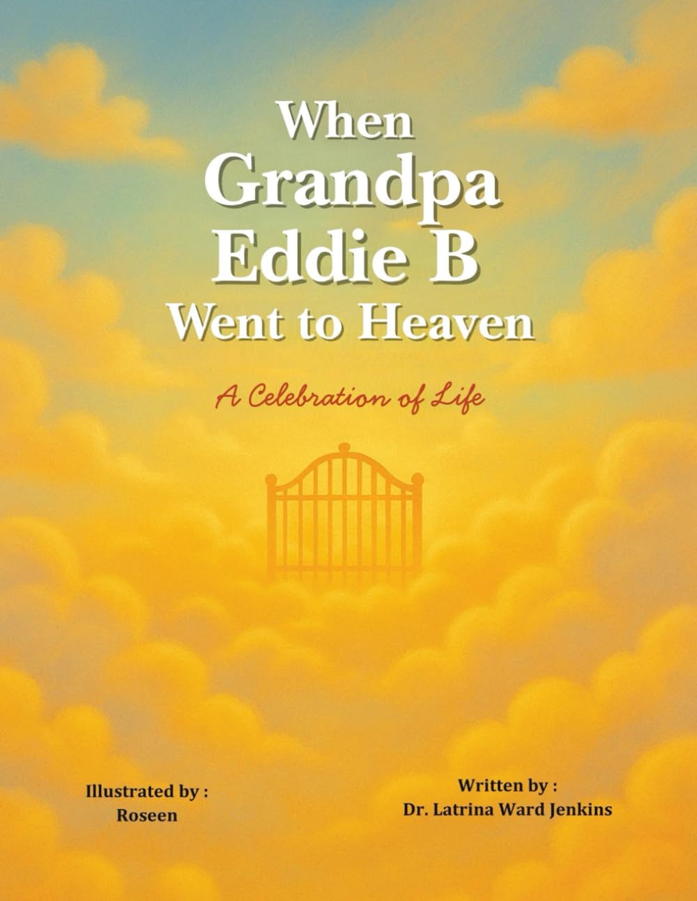 When Grandpa Eddie B Went to Heaven: A Celebration of Life