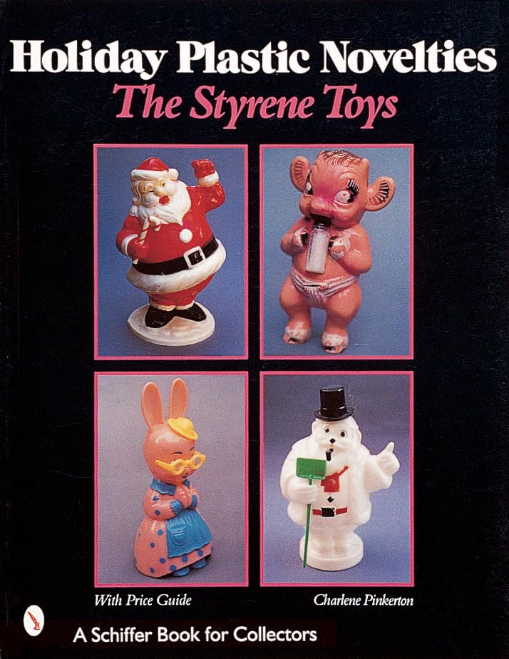 Holiday Plastic Novelties: The Styrene Toys: The Styrene Toys (A Schiffer Book for Collectors)      Paperback – March 31, 1999