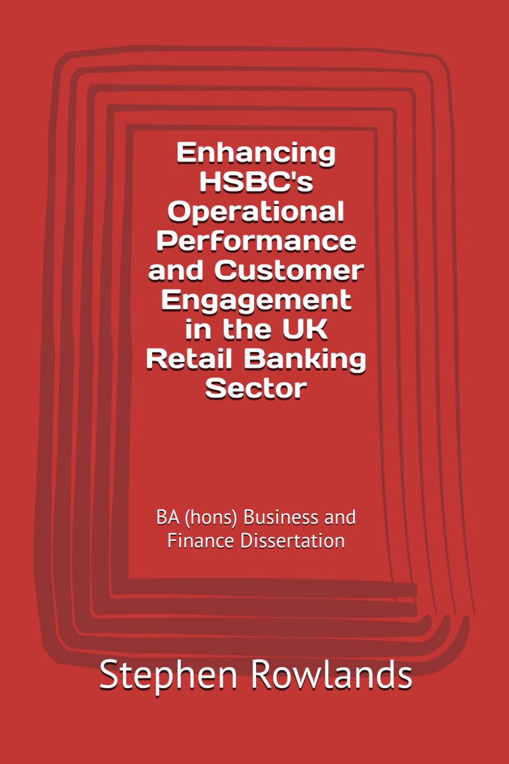 Enhancing HSBC's Operational Performance and Customer Engagement in the UK Retail Banking Sector: BA (hons) Business and Finance Dissertation