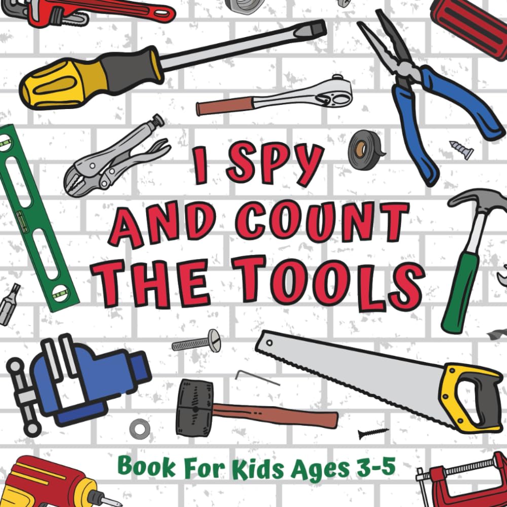 I Spy And Count The Tools Book For Kids Ages 3-5: Educational Guessing Game About Numbers | Simple And Engaging Math Picture Puzzles | Counting Activities For Preschool And Kindergarten Children