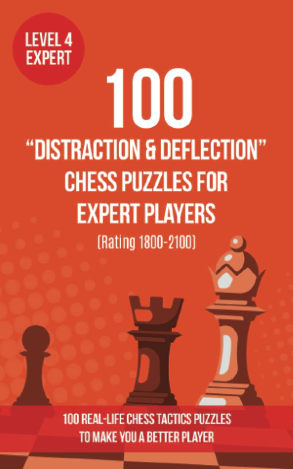 100 “Distraction & Deflection” Chess Puzzles for Expert Players (Rating 1800-2100): 100 real-life chess tactics puzzles to make you a better player ... and Tactics - Distraction and Deflection)
