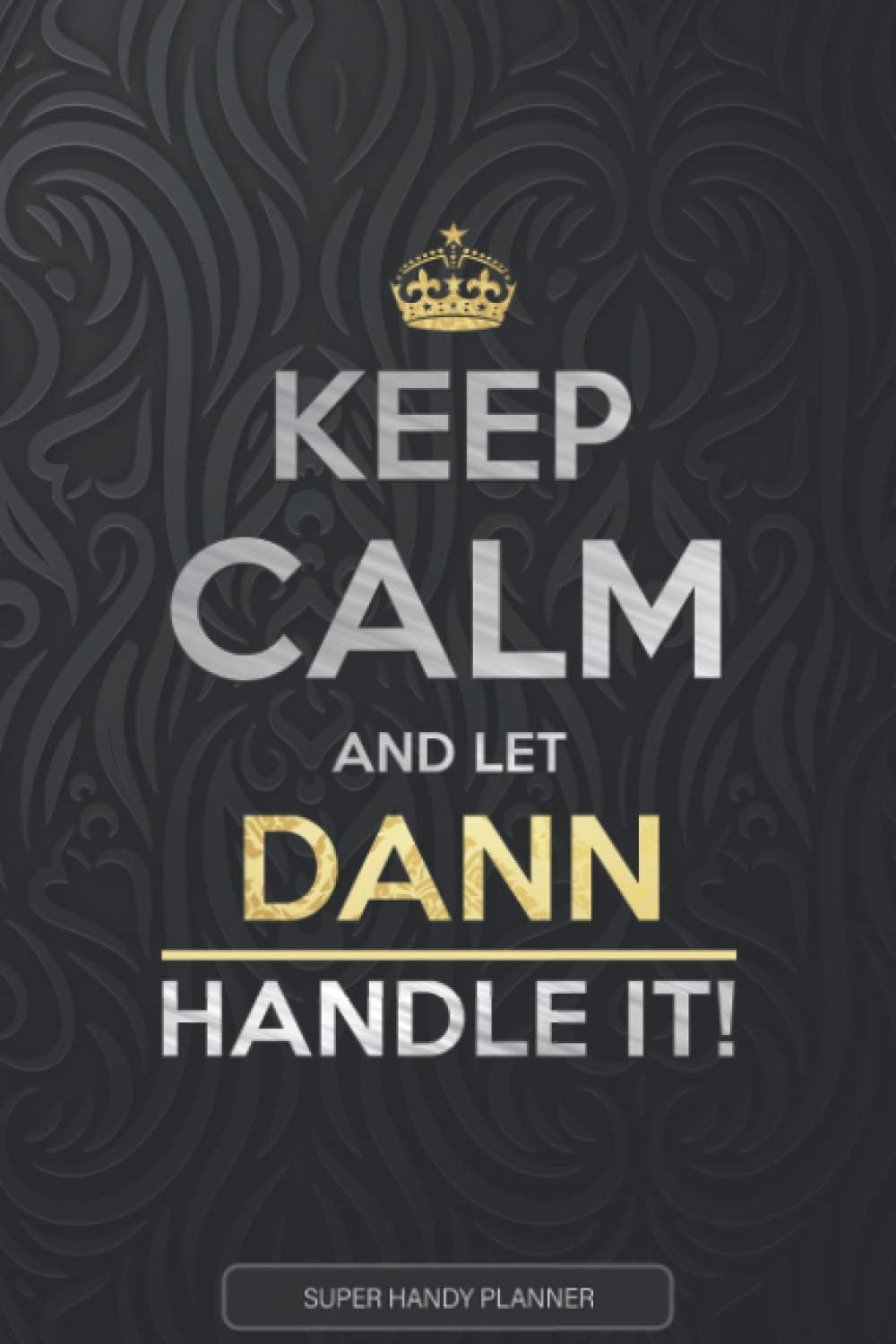 Dann: Keep Calm And Let Dann Handle It - Dann Name Custom Gift Planner Calendar Notebook Journal