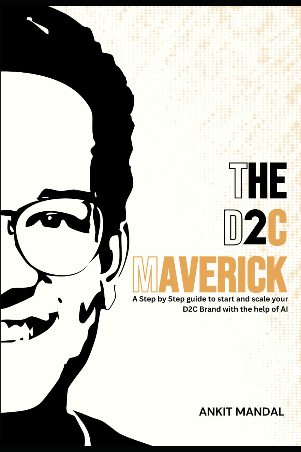 The D2C Maverick: A Step by Step guide to start and scale your D2C Brand with the help of AI