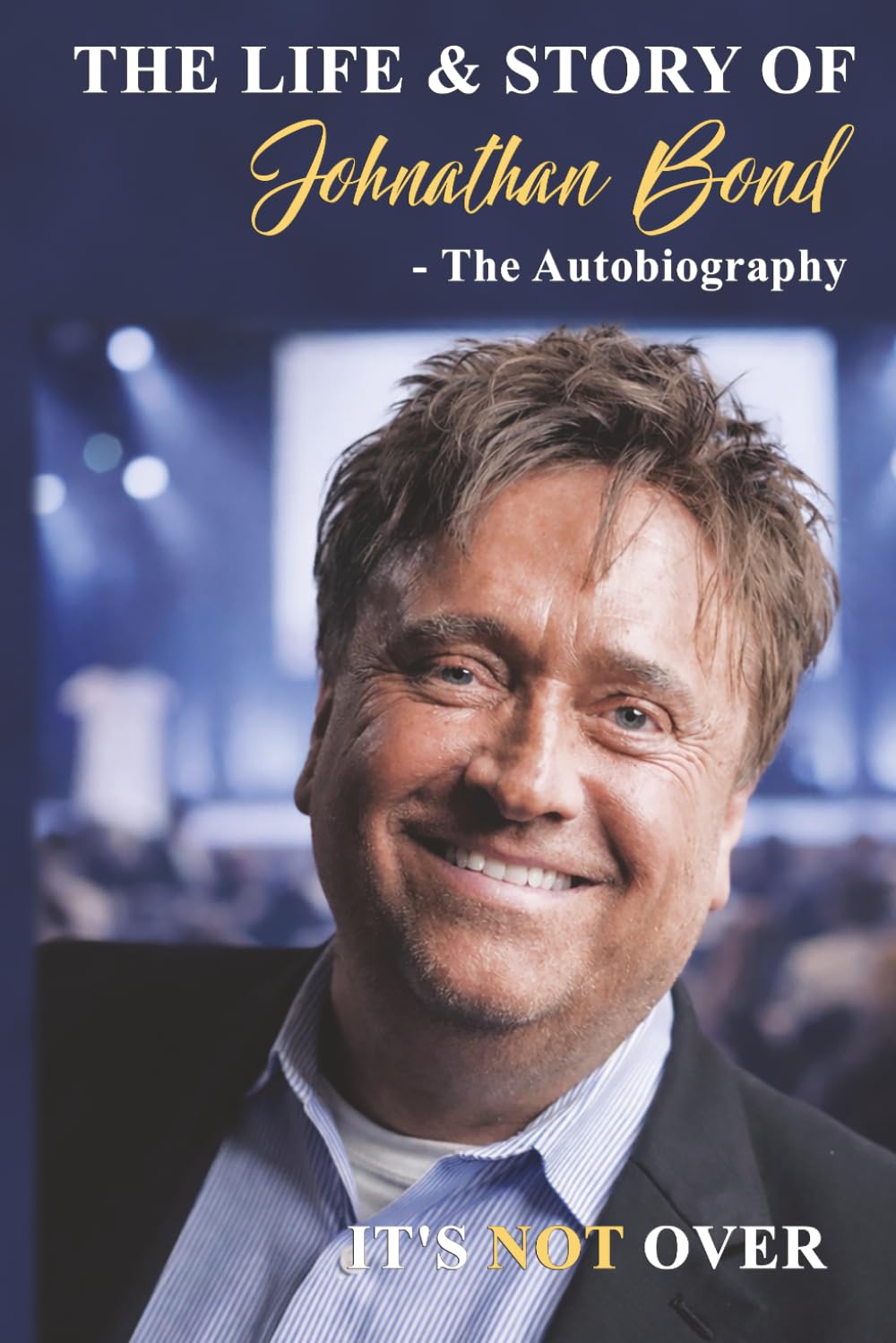 THE LIFE AND STORY OF JOHNATHAN BOND - The Autobiography: IT'S NOT OVER