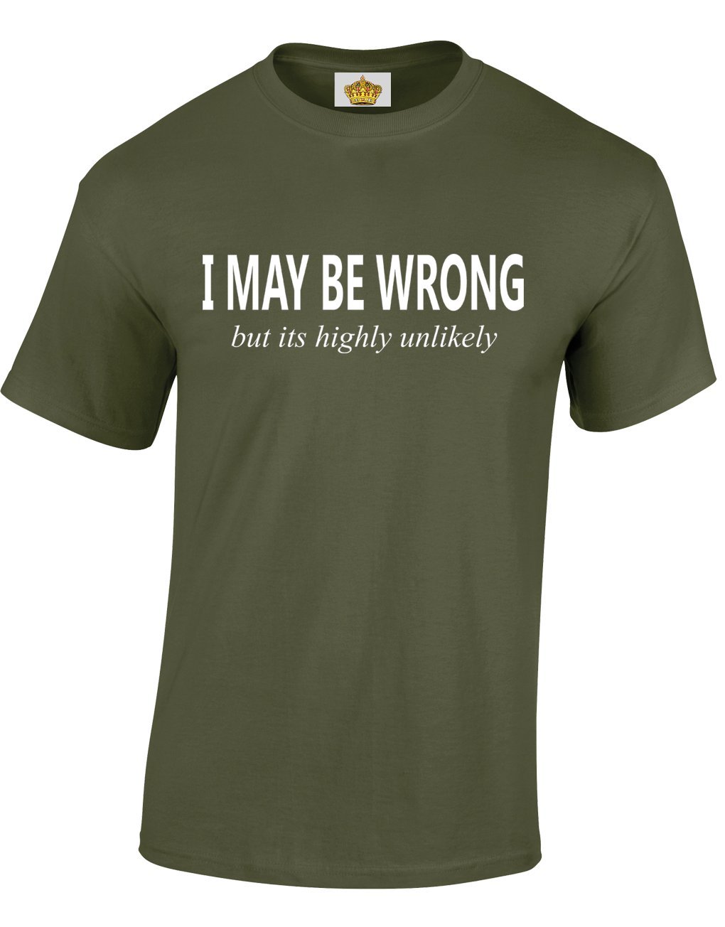 Crown Designs I May be Wrong But Its Highly Unlikely Funny Cool for Men & Teenagers T-Shirts Tops - Military Green/XX-Large