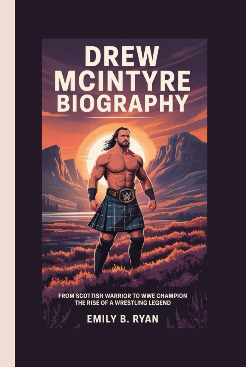 DREW MCINTYRE BIOGRAPHY: From Scottish Warrior to WWE Champion The Rise of a Wrestling Legend