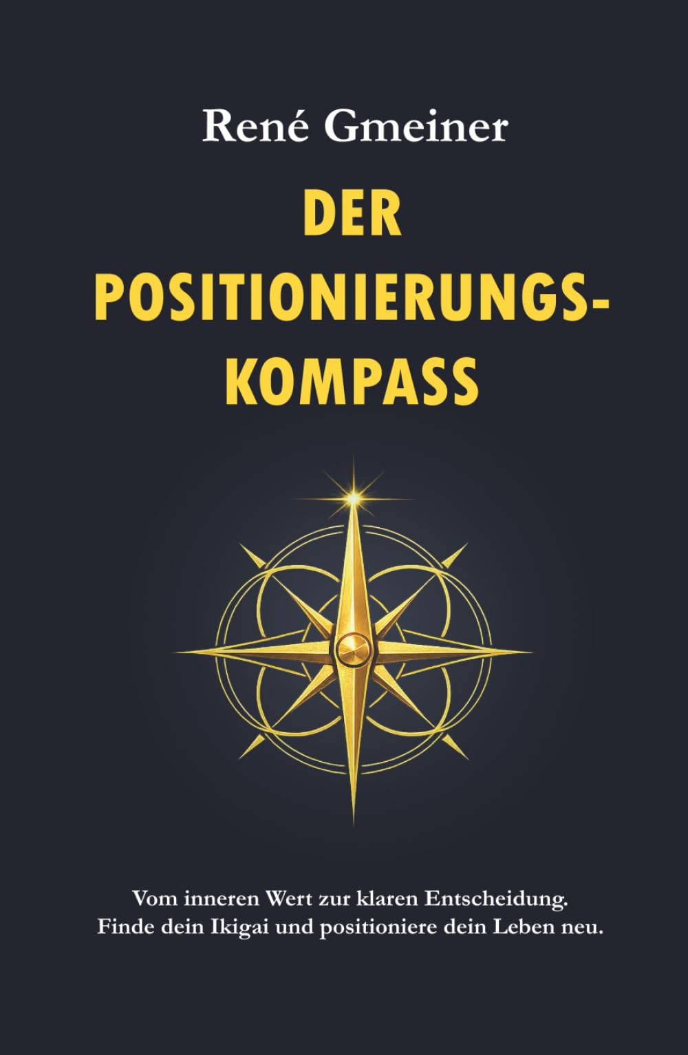 Der Positionierungs-Kompass: Vom inneren Wert zur klaren Entscheidung. Finde dein Ikigai und positioniere dein Leben neu. (Die Strategie der Unverzichtbarkeit)