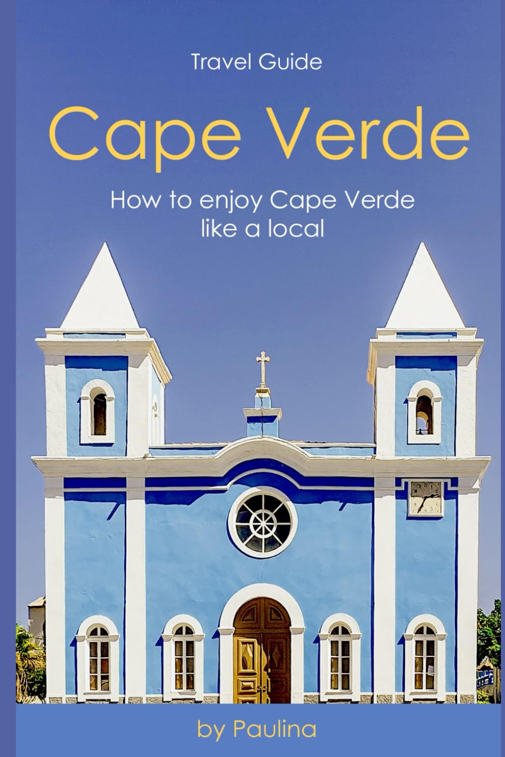 Ultimate Cape Verde Travel Guide: How to Enjoy Cape Verde Like a Local (Cape Verde Insider)