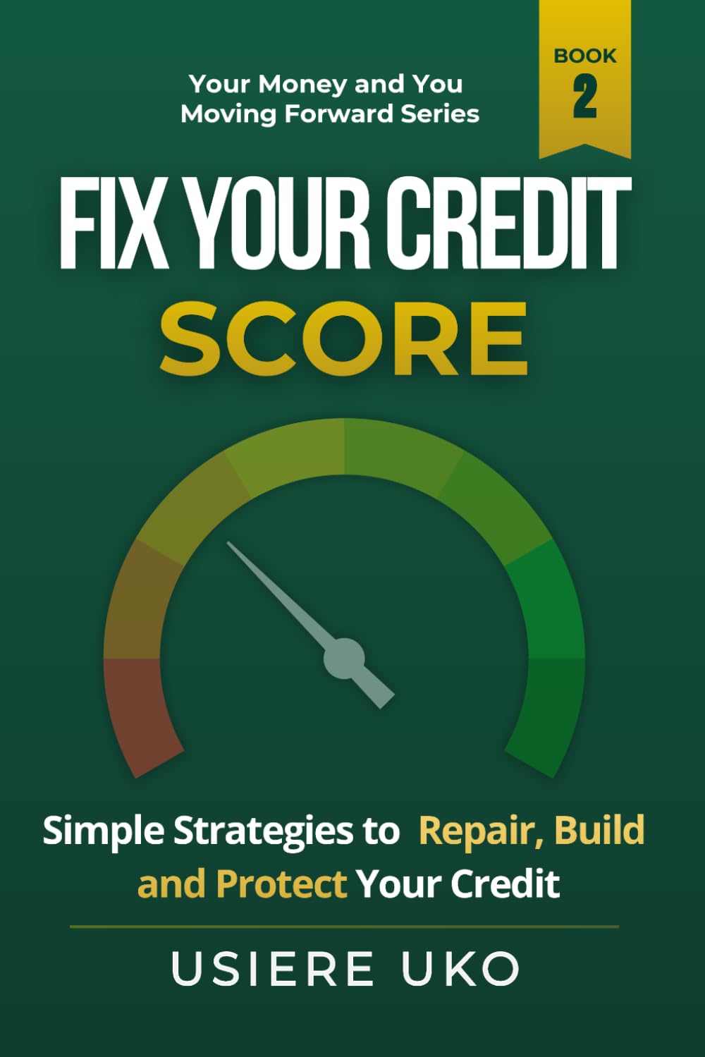 Fix Your Credit Score: Simple Strategies to Repair, Build, and Protect Your Credit: 2 (Your Money & You: Moving Forward)