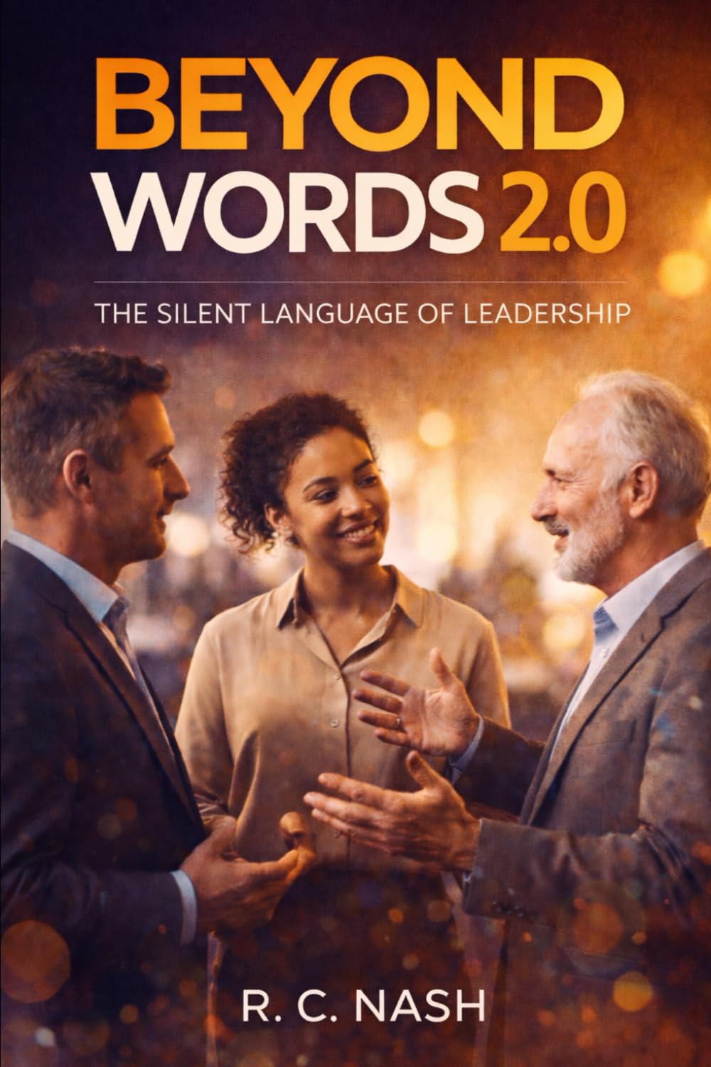 Beyond Words 2.0: The Silent Language of Leadership: 1 (Things Matter)