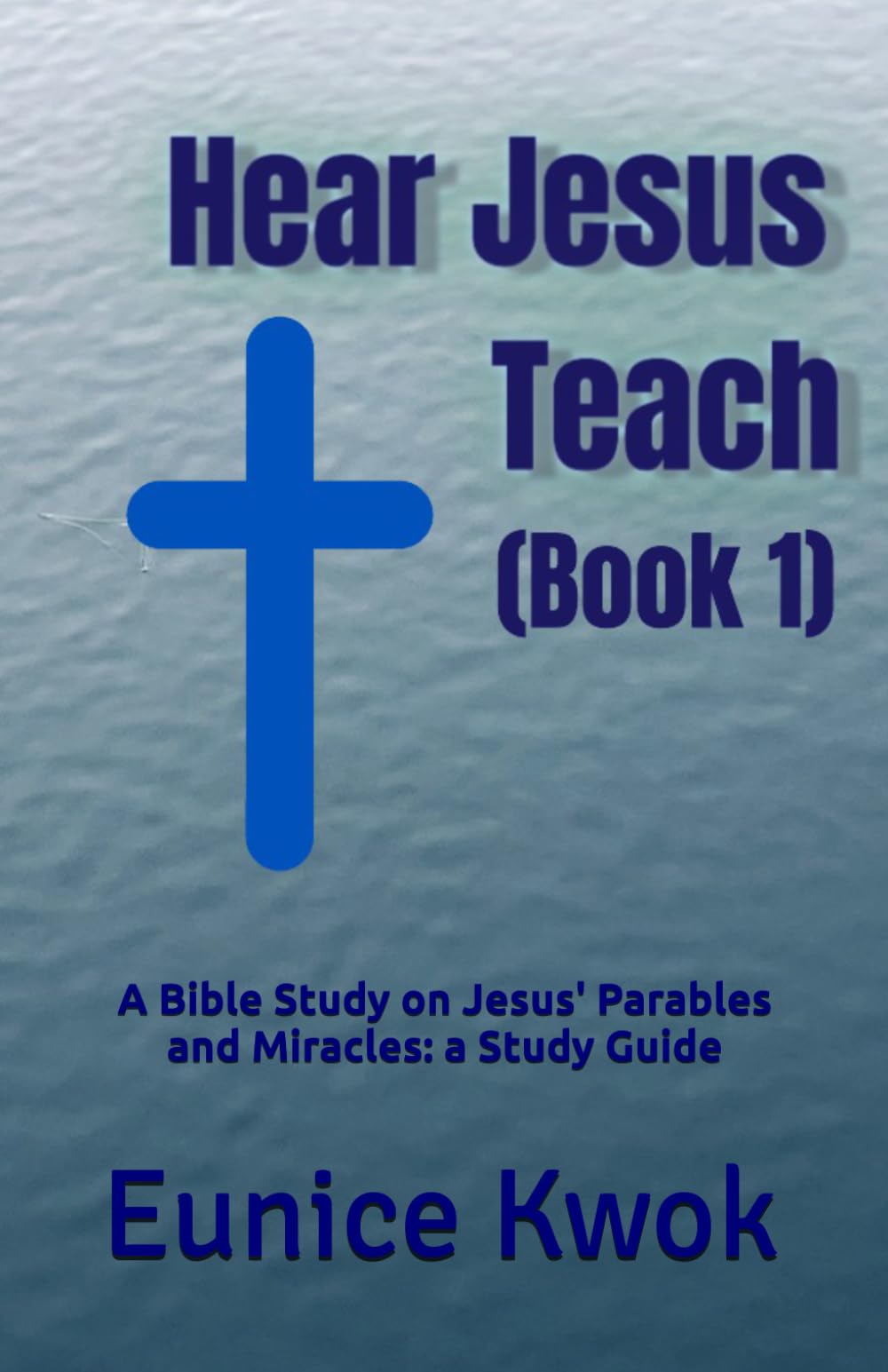 Hear Jesus Teach (Book 1): A Bible Study on Jesus' Parables and Miracles: a Study Guide (Hear Jesus Teach in Parables and Miracles)
