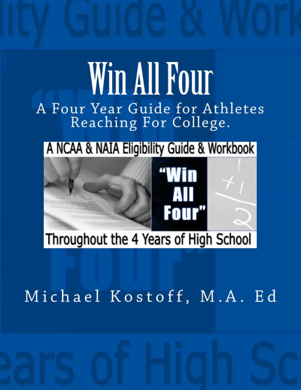 Win All Four: A NCAA & NAIA Eligibility Guide & Workbook Throughout the 4-Years of High School.