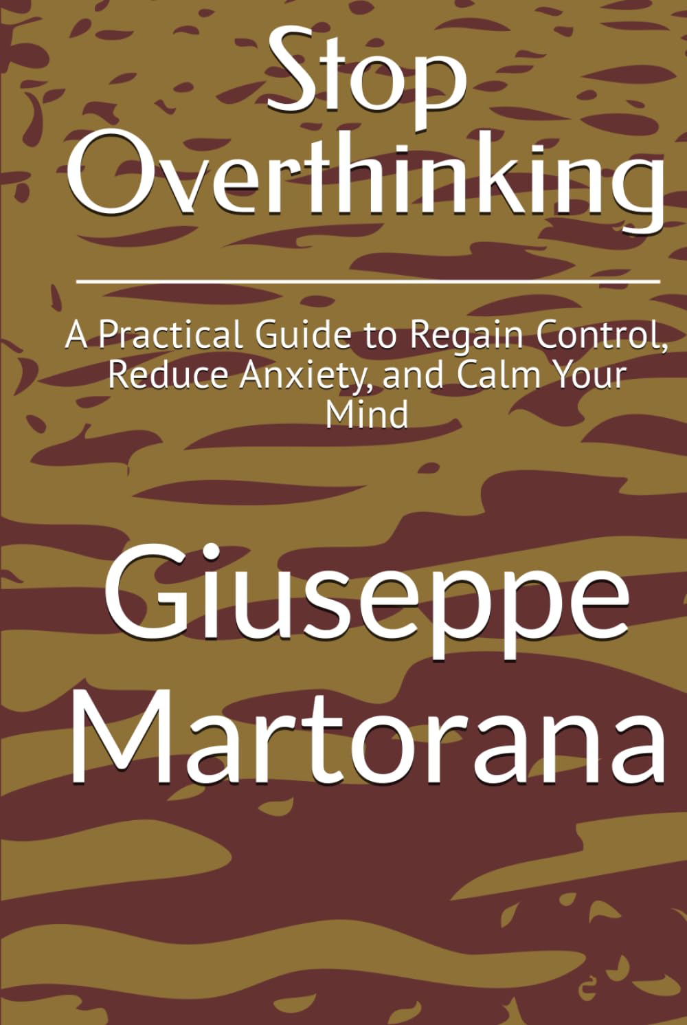 Stop Overthinking: A Practical Guide to Regain Control, Reduce Anxiety, and Calm Your Mind