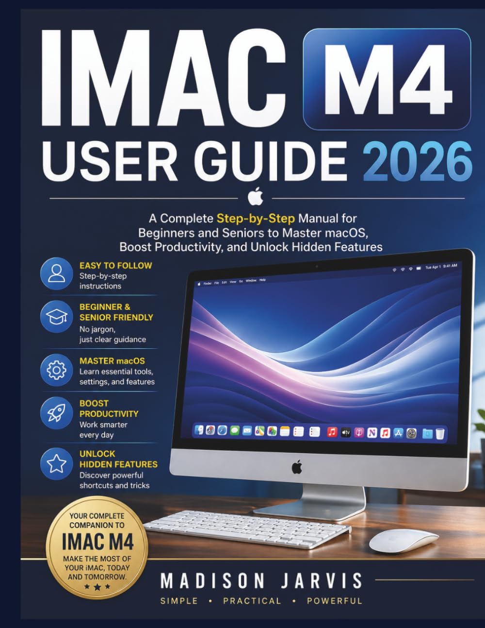 IMAC M4 USER GUIDE 2026: A Complete Step-by-Step Manual for Beginners and Seniors to Master macOS, Boost Productivity, and Unlock Hidden Features