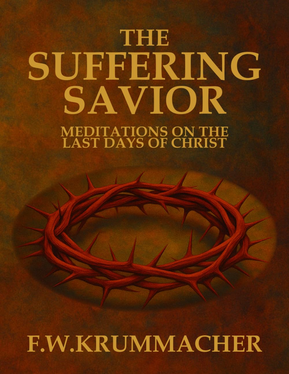 The Suffering Savior: Meditations on the Last Days of Christ