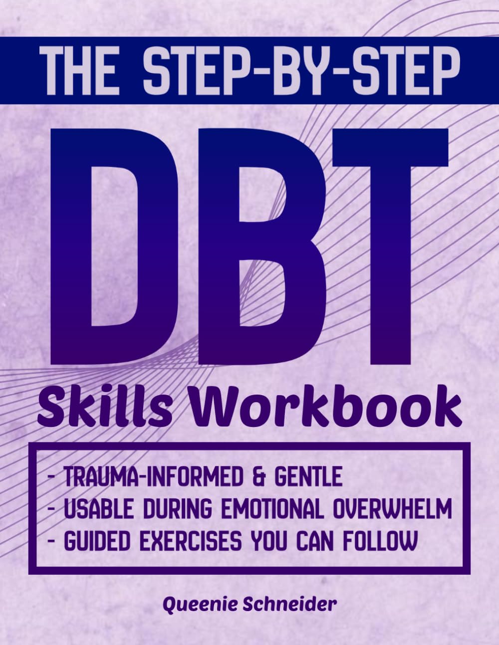 The Step-by-Step DBT Skills Workbook: A Clear, Trauma-Informed Guide with Practical Exercises to Manage Overwhelming Emotions, Build Emotional Resilience, and Regain Confidence in Daily Life