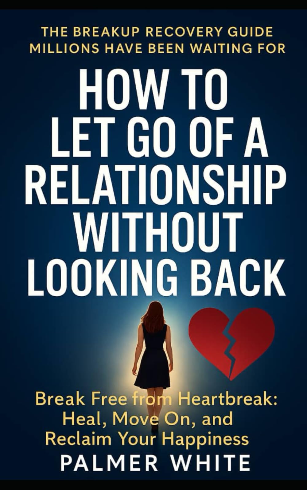 How to Let Go of Abusive Relationship Without Looking Back: Break Free, Heal Deeply, and Reclaim Your Power After Toxic Love