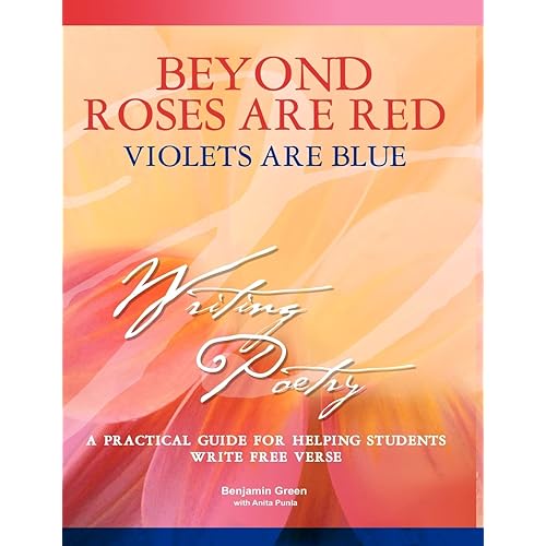 Beyond Roses Are Red, Violets Are Blue: A Practical Guide for Helping Students Write Free Verse