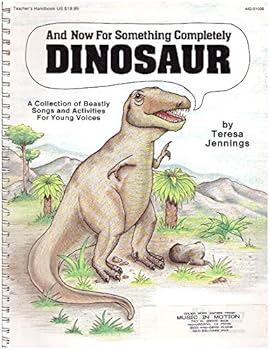 And Now for Something Completely DINOSAUR: A Collection of Beastly Songs and Activities for Young Voices