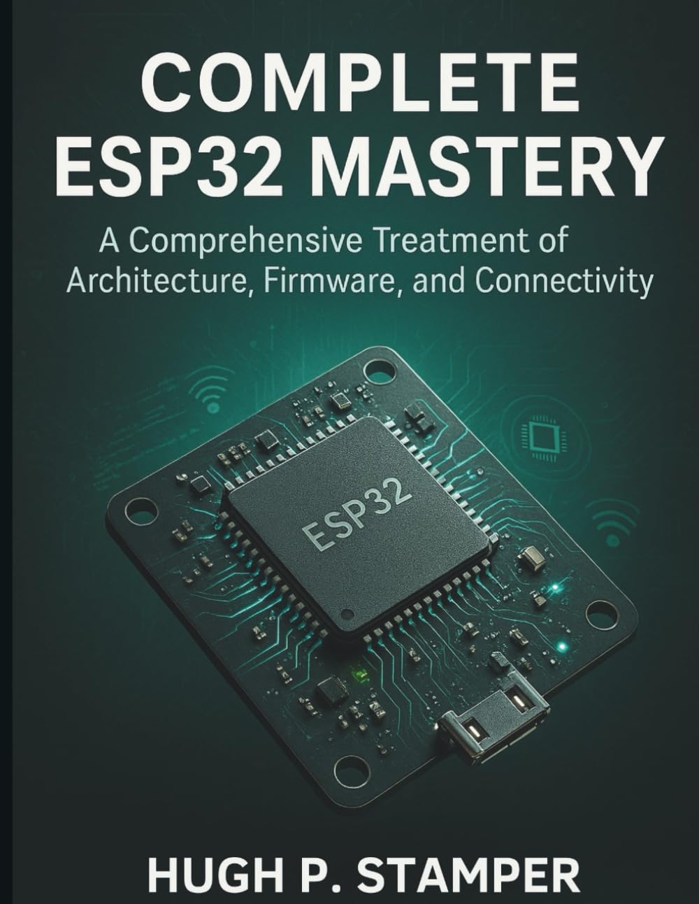 COMPLETE ESP32 MASTERY: A Comprehensive Treatment of Architecture, Firmware, and Connectivity: 1 (embedded systems library)