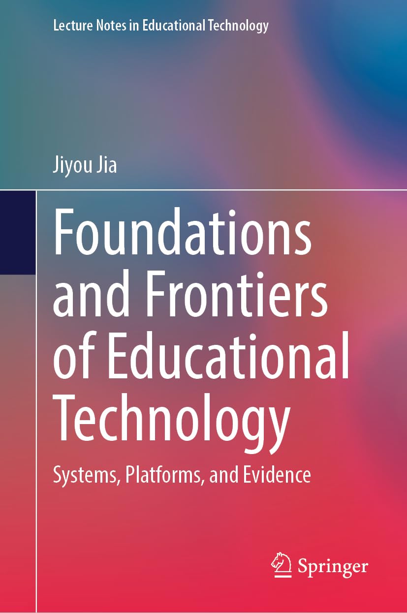 Foundations and Frontiers of Educational Technology: Systems, Platforms, and Evidence (Lecture Notes in Educational Technology)