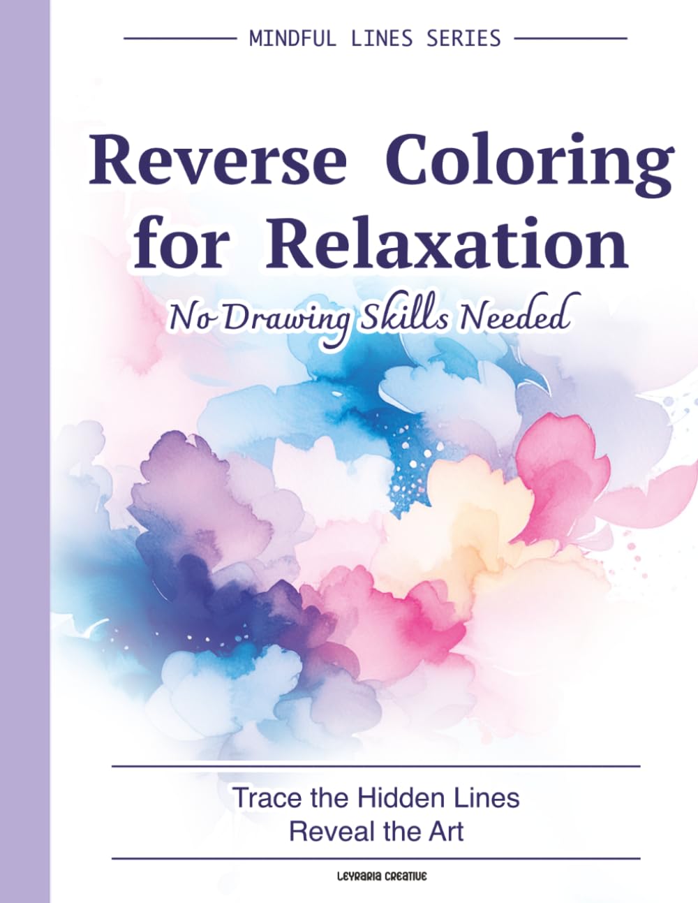 Reverse Coloring for Relaxation: Mindful Watercolor Reverse Coloring Book – Trace the Lines, Reveal the Art and Relax | Stress Relief Creative Activity for Adults & Beginners (Mindful Lines Series)