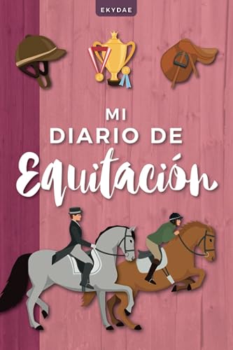 Mi Diario de Equitación: Bitácora de trabajo ecuestre a rellenar para jinetes y amazonas | Planificador ecuestre (Diarios de Equitación)