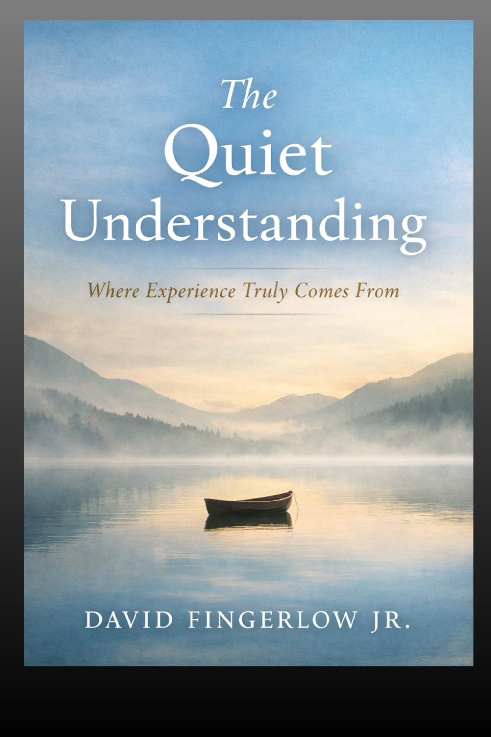 The Quiet Understanding: Where Experience Truly Comes From: 2 (The Quiet Truth Collection)