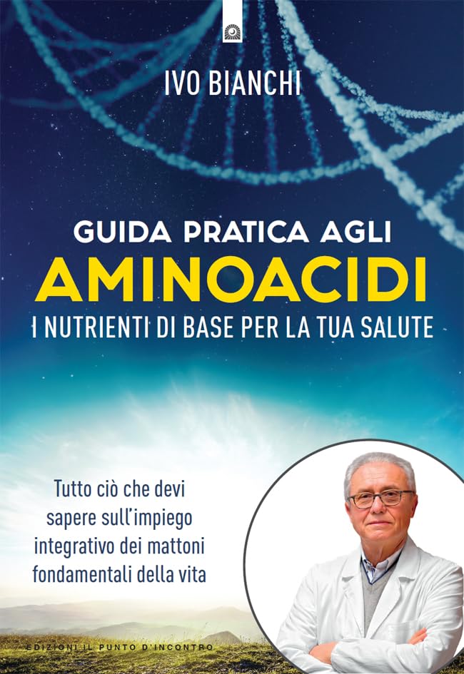 Guida pratica agli aminoacidi: I nutrienti di base per la tua salute. Tutto ciò che devi sapere sull’impiego integrativo dei mattoni fondamentali della vita. (Italian Edition)