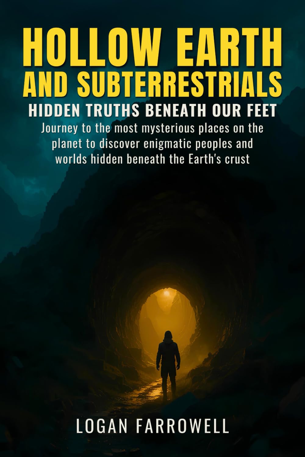 Hollow Earth and Subterrestrials: Hidden Truths Beneath Our Feet: Journey to the most mysterious places on the planet to discover enigmatic peoples and worlds hidden beneath the Earth's crust