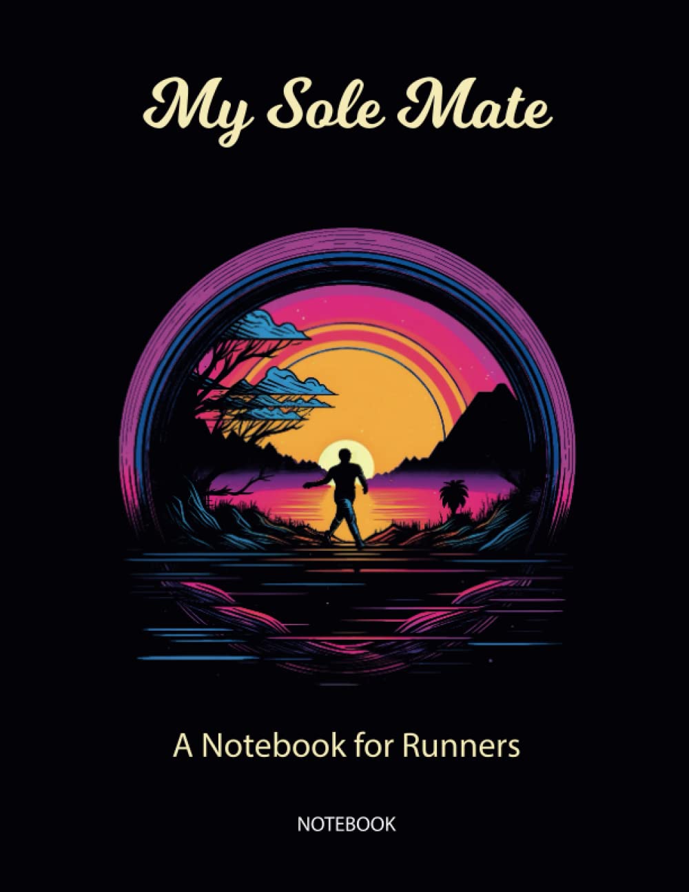 My Sole Mate: A Notebook for Runners: Runner Gift Notebook For Women |Gift For Girlfriend | 8.5 X 11 Inches 120 Pages | Runner Journal | Runner-Themed Cover With Funny Quote