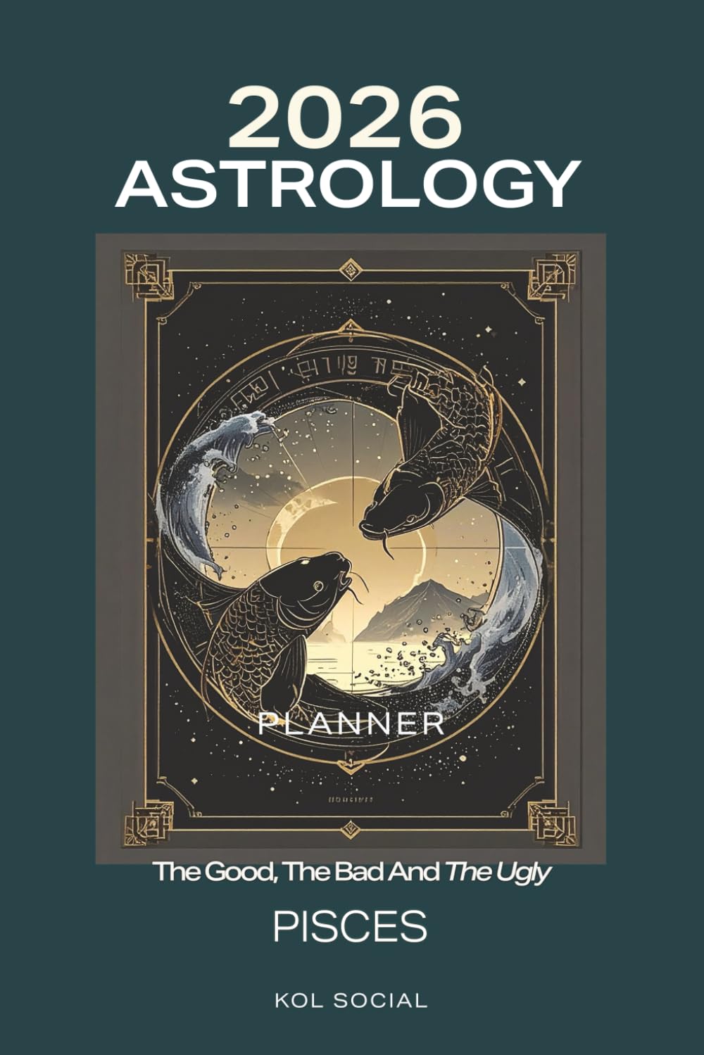 2026 Astrology: The Good, The Bad And The Ugly – Pisces Planner Edition: Yearly and Monthly Astrology Journal: Zodiac Signs, Moon Phases, Planetary Transits & Goal Setting Guide