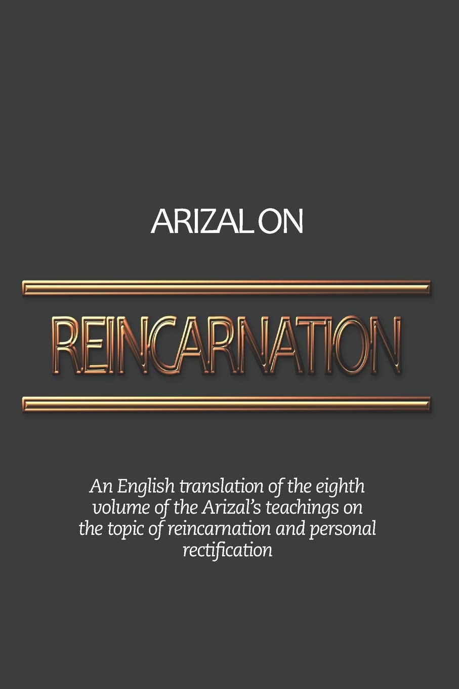 Arizal On Reincarnation: An English translation of the eighth volume of the Arizal’s teachings on the topic of reincarnation and personal rectification