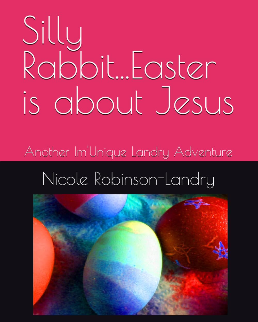 Silly Rabbit...Easter is about Jesus: Another Im'Unique Landry Adventure (Adventures of Im’Unique Landry)