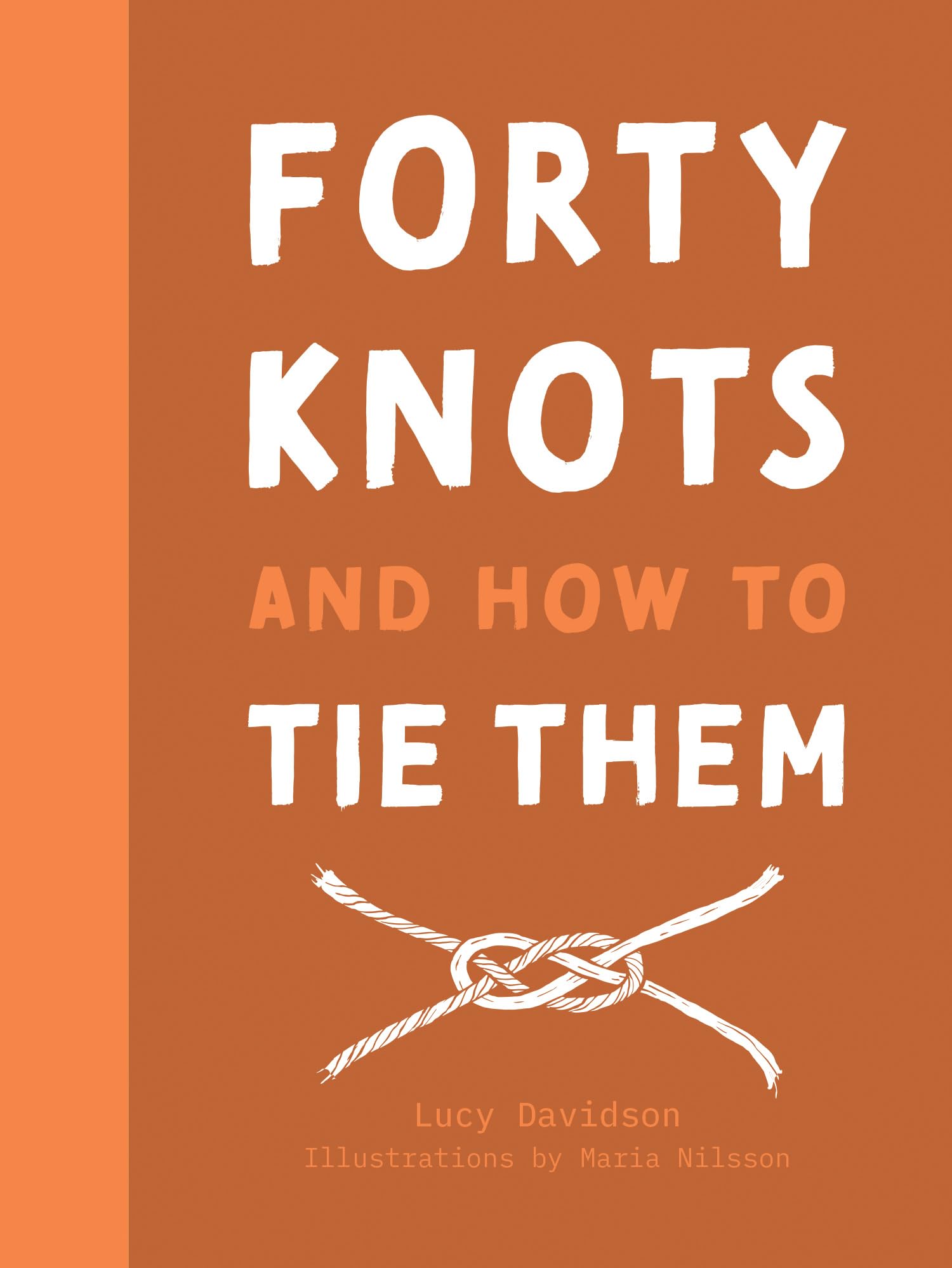 Forty Knots and How to Tie Them: The how-to guidebook for tying your own knots