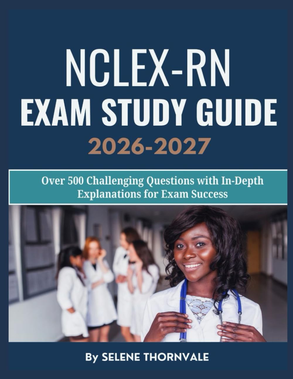 NCLEX-RN Exam Study Guide 2026–2027: Over 500 Challenging Questions with In-Depth Explanations for Exam Success
