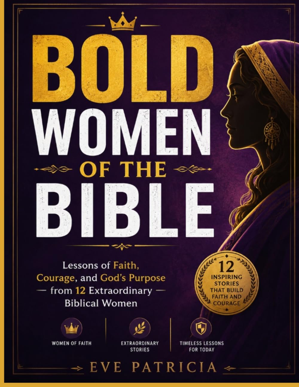 Bold Women of the Bible: Lessons of Faith, Courage, and God's Purpose from 12 Extraordinary Biblical Women