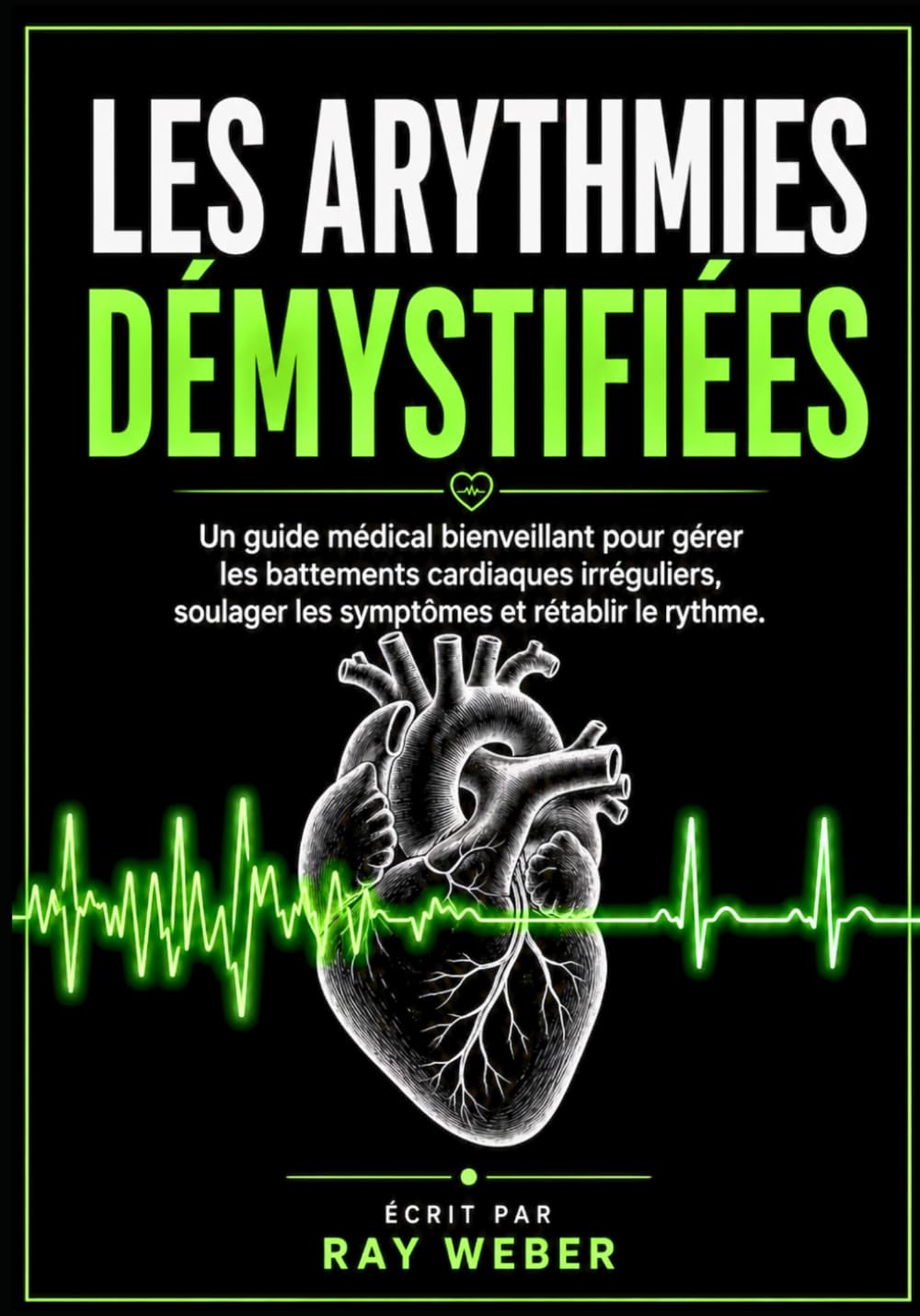 Les arythmies démystifiées: un guide médical bienveillant pour gérer les battements cardiaques irréguliers, soulager les symptômes et rétablir le rythme.