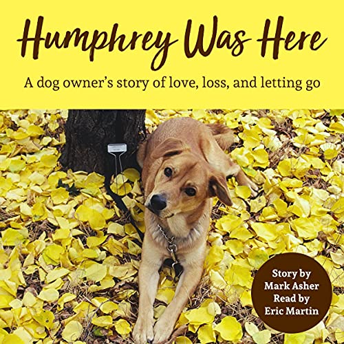 Humphrey Was Here: A Dog Owner's Story of Love, Loss, and Letting Go by Mark J. Asher episode artwork