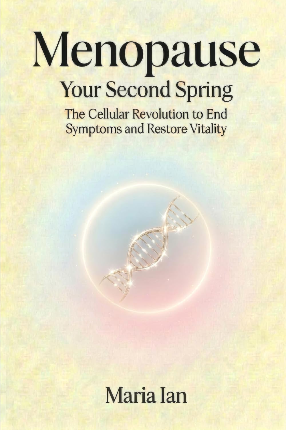 Menopause, Your Second Spring: The Cellular Revolution to End Symptoms and Restore Vitality