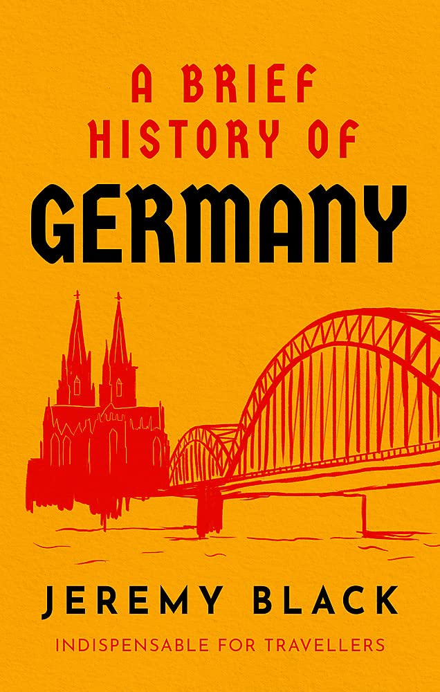 A BRIEF HISTORY OF GERMANY: INDISPENSABLE FOR TRAVELLERS (Brief Histories)