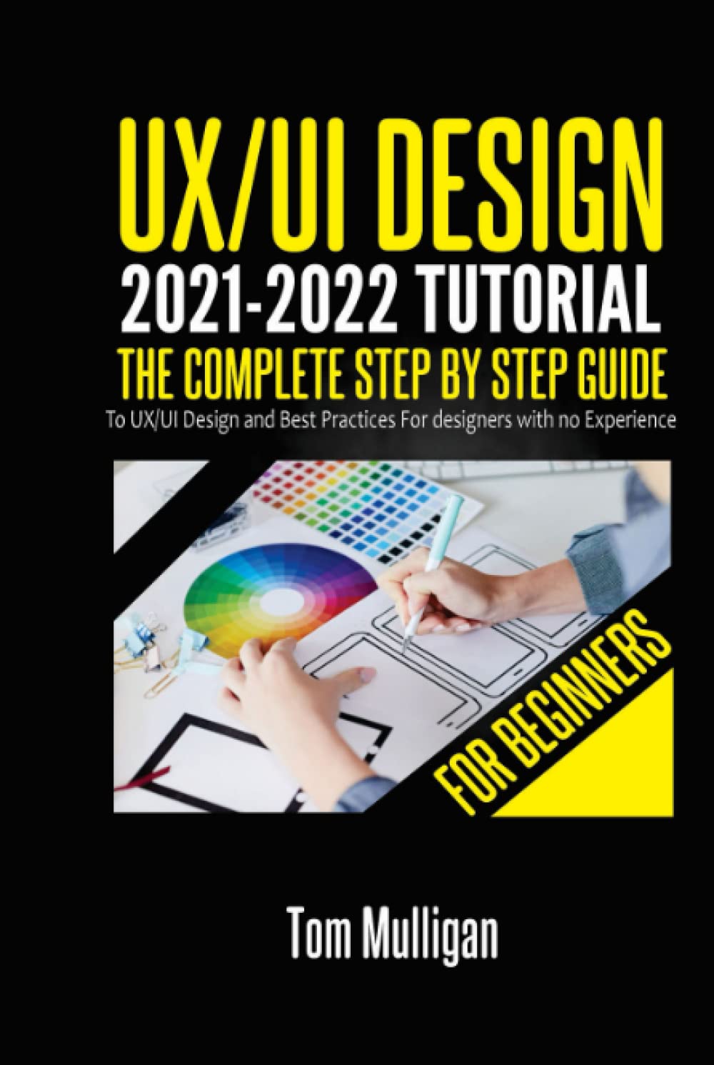 UX/UI Design 2021-2022 Tutorial for Beginners: The Complete Step by Step  Guide to UX/UI Design and Best Practices for designers with no Experience :  Mulligan, Tom: Amazon.de: Bücher
